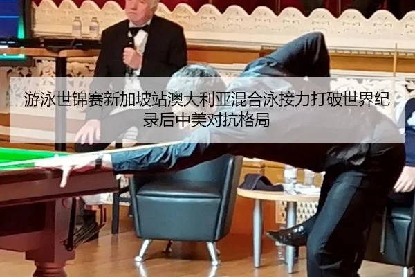 游泳世锦赛新加坡站澳大利亚混合泳接力打破世界纪录后中美对抗格局
